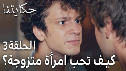 حكايتنا الحلقة 3 - كيف تحب امرأة متزوجة؟