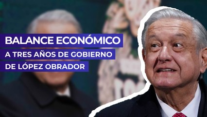 Balance económico a tres años de gobierno de López Obrador