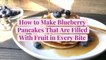 How to Make Blueberry Pancakes That Are Filled with Fruit in Every Bite
