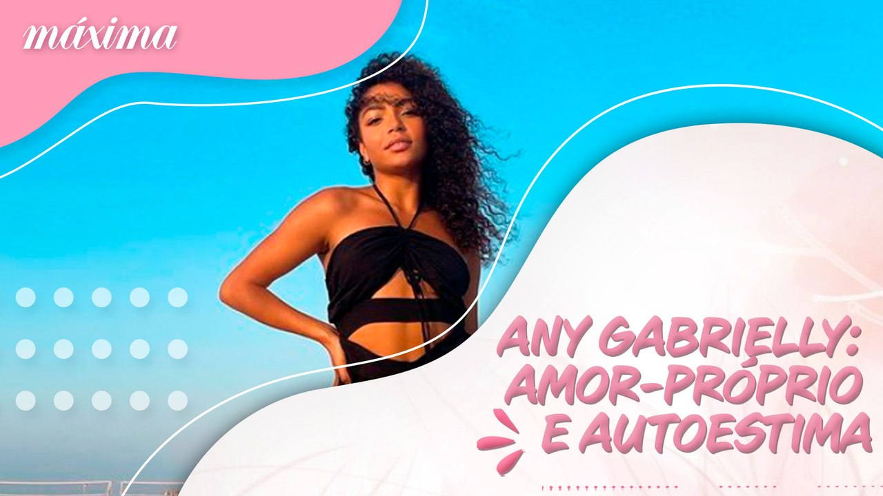 DICAS DE ANY GABRIELLY SOBRE AMOR-PRÓPRIO E AUTOESTIMA