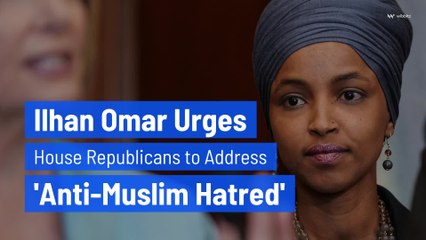 Ilhan Omar Urges House Republicans to Address 'Anti-Muslim Hatred'