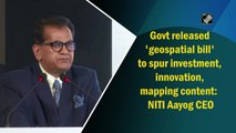 Centre released geospatial Bill to spur investment, innovation, mapping content:  NITI Aayog CEO