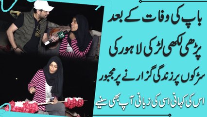 Baap ki wafaat k baad Parhi likhi larki Lahore ki sarkon pr zindagi guzarnay pr majboor, uski kahani usi ki Zubani ap bhi suniye