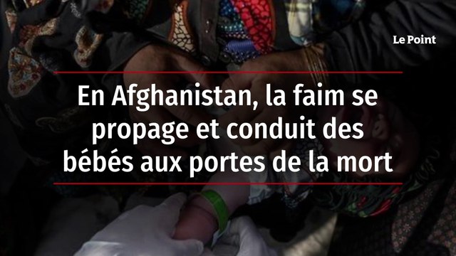 En Afghanistan, la faim se propage et conduit des bébés aux portes de la mort