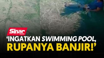 'Ingatkan swimming pool, rupanya banjir!'