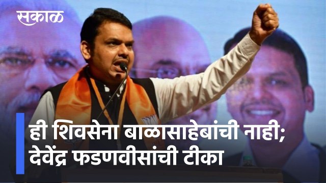 Devendra Fadnavis: ही शिवसेना बाळासाहेबांची नाही; देवेंद्र फडणवीसांची टीका