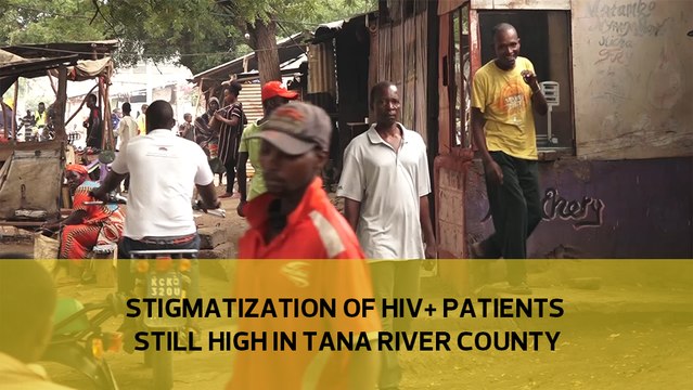Stigmatization of HIV+ patients still high in Tana River County