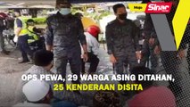 Ops PeWA, 29 warga asing ditahan, 25 kenderaan disita