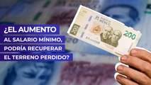 ¿El aumento al salario mínimo, podría recuperar el terreno perdido?