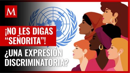 La ONU desaconseja llamar 'señoritas' a las mujeres para evitar la discriminación
