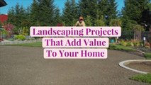 Landscaping Projects That Add Value To Your Home