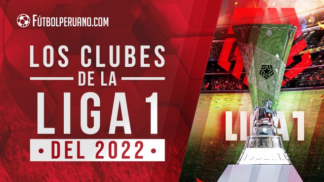 Clubes de la Primera División 2022 de Perú: equipos que participarán en la Liga 1 del fútbol peruano