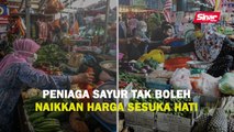 Peniaga sayur tak boleh naikkan harga sesuka hati