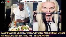 Madonna vs 50 Cent: Rapper apologizes after singer checks him mocking her sexy photos - 1breakingnew