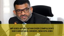 MP goes after Yatani over compulsory SGR cargo haul orders, new KPA jobs