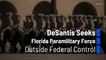 DeSantis Seeks Florida Paramilitary Force Outside Federal Control
