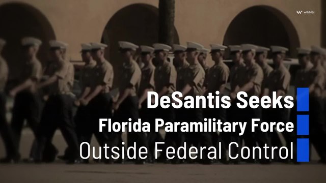 DeSantis Seeks Florida Paramilitary Force Outside Federal Control