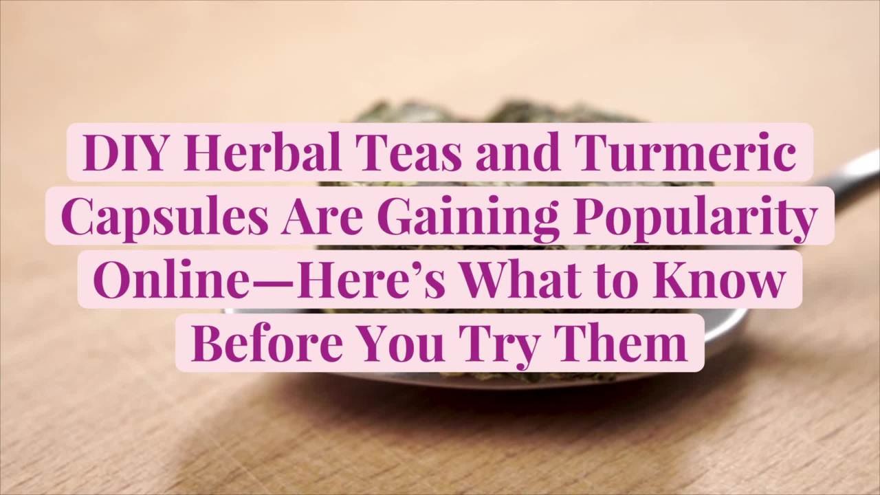 DIY Herbal Teas and Turmeric Capsules Are Gaining Popularity Online—Here’s What to Know Before You Try Them