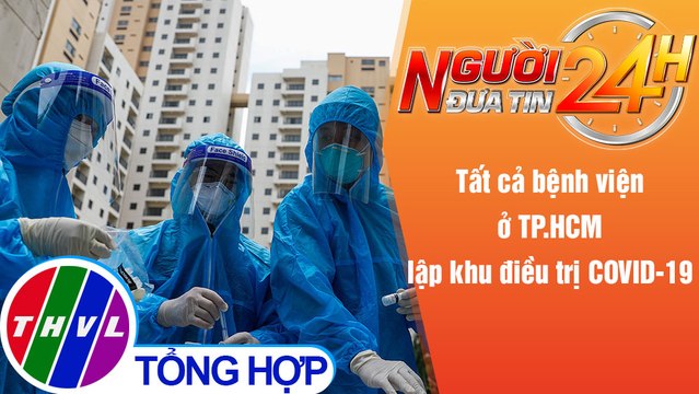 Người đưa tin 24H (18h30 ngày 3/12/2021) - Tất cả bệnh viện ở TP.HCM lập khu điều trị COVID-19