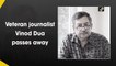 Veteran journalist Vinod Dua passes away