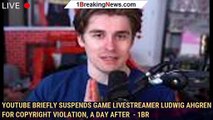 YouTube Briefly Suspends Game Livestreamer Ludwig Ahgren for Copyright Violation, a Day After  - 1BR