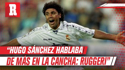 'Hugo Sánchez era hablador en el campo y los rivales lo querían matar': Óscar Ruggeri