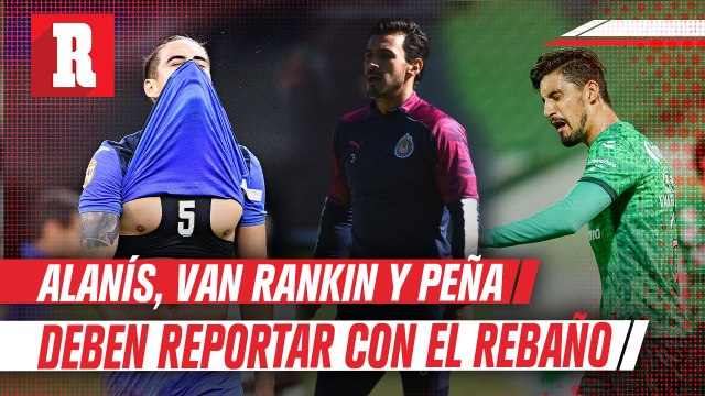 Chivas: Alanís, Van Rankin y Peña tendrán que reportar con el Rebaño