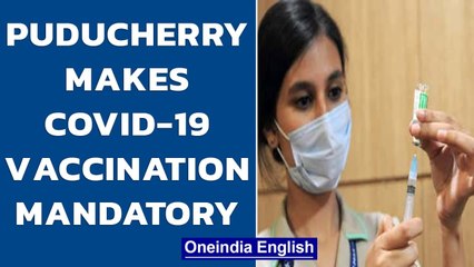 Download Video: Puducherry makes vaccination against Covid-19 mandatory to control spread in UT| Oneindia News