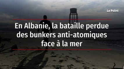 En Albanie, la bataille perdue des bunkers anti-atomiques face à la mer