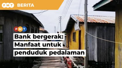 Langkah kerajaan tambah bank bergerak membantu penduduk pedalaman