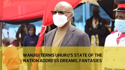 Wanjigi terms Uhuru's state of Nation address dreams, fantasies-