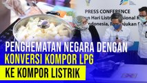 Konversi kompor LPG ke Kompor Listrik, Negara Hemat Puluhan Triliun