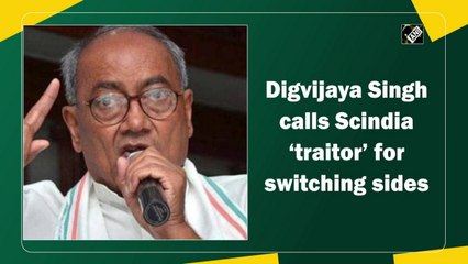 Digvijaya Singh calls Scindia ‘traitor’ for switching sides