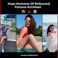 Oops Moments Of Bollywood Famous Actresses
