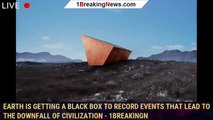 Earth is getting a black box to record events that lead to the downfall of civilization - 1BREAKINGN