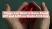 10 Things You Need to Know About HIV and AIDS on World AIDS Day