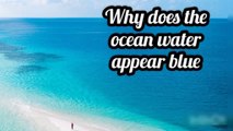 Why do oceans apper blue.