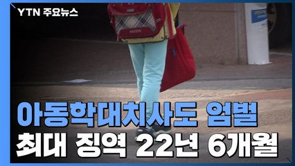 살해 아닌 '아동학대치사도 엄벌'...최대 '징역 22년 6개월' / YTN