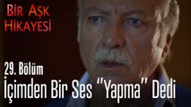 İçimden bir ses ''yapma'' dedi - Bir Aşk Hikayesi 29. Bölüm