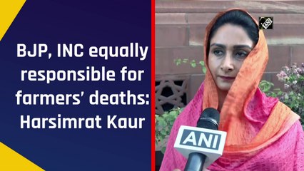 BJP, INC equally responsible for farmers’ deaths: Harsimrat Kaur