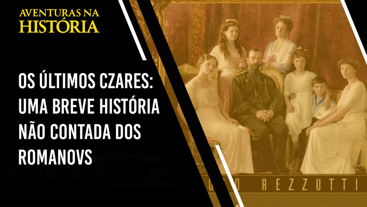 'OS ÚLTIMOS CZARES: UMA BREVE HISTÓRIA NÃO CONTADA DOS ROMANOVS'