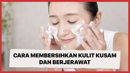 Kulit Kusam dan Berjerawat? Ini Cara Membersihkan Wajah yang Tepat