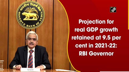 Projection for real GDP growth retained at 9.5% in 2021-22: RBI Governor