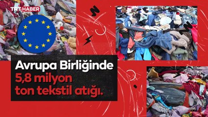 Her yıl milyonlarca ton giysi çöpe atılıyor