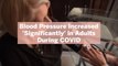 Blood Pressure Increased 'Significantly' in Adults During COVID—Here's What Researchers Think Led to the Rise