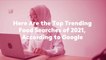Here Are the Top Trending Food Searches of 2021, According to Google