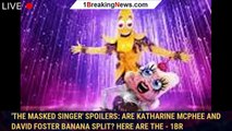 'The Masked Singer' Spoilers: Are Katharine McPhee and David Foster Banana Split? Here are the - 1br