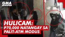 Hulicam: P70,000 natangay sa palit-ATM modus | GMA News Feed