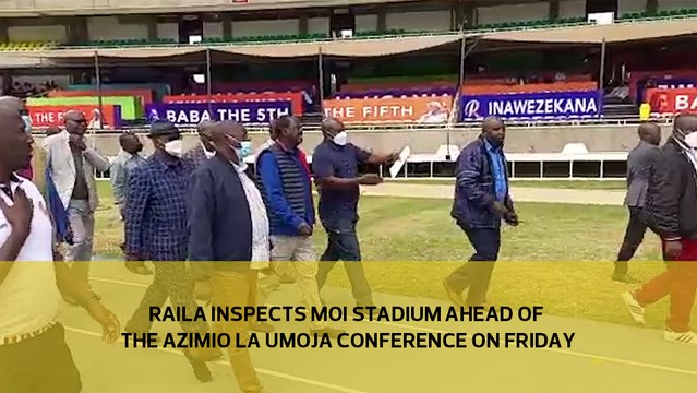 Raila inspects Moi Stadium ahead of the Azimio La Umoja conference on Friday