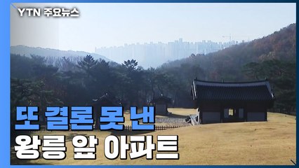또 결론 못낸 왕릉 앞 아파트...법적 공방·사태 장기화 / YTN